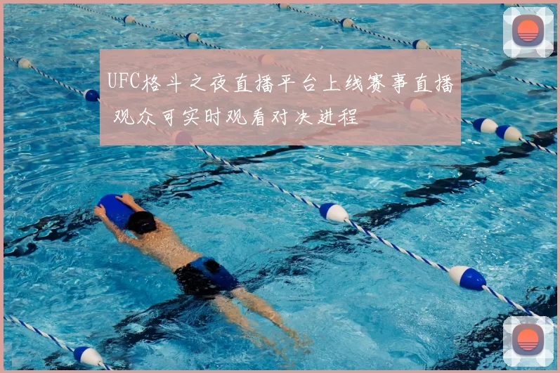 UFC格斗之夜直播平台上线赛事直播 观众可实时观看对决进程