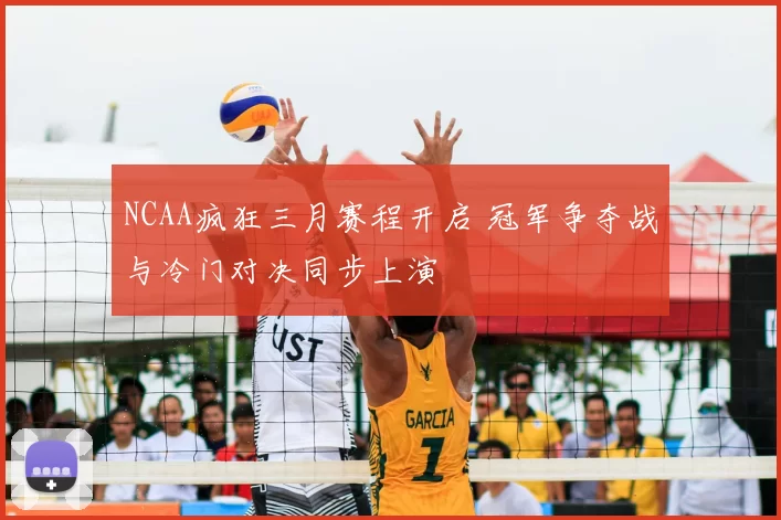 NCAA疯狂三月赛程开启 冠军争夺战与冷门对决同步上演