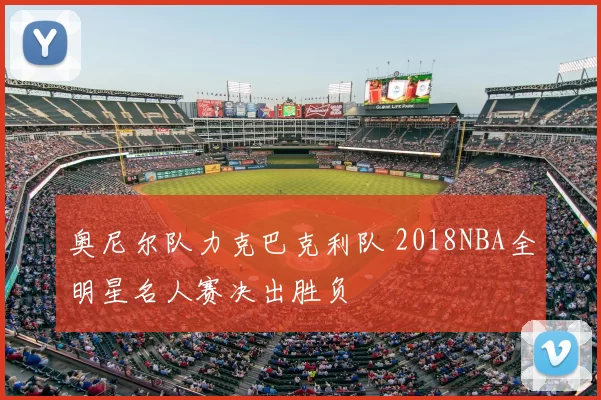 奥尼尔队力克巴克利队 2018NBA全明星名人赛决出胜负