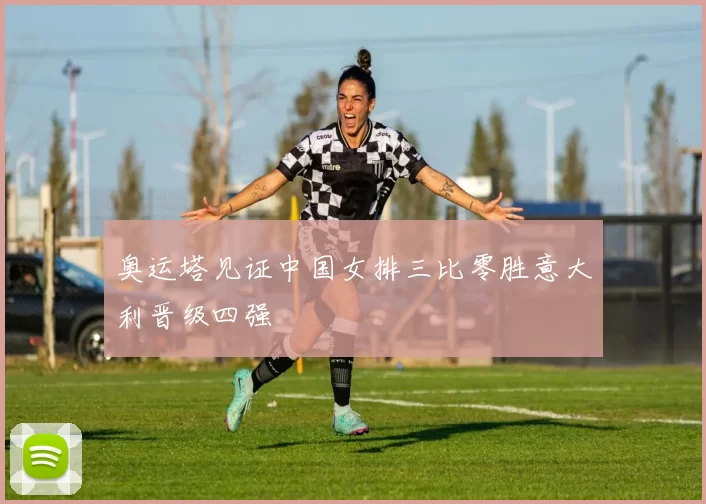 奥运塔见证中国女排三比零胜意大利晋级四强