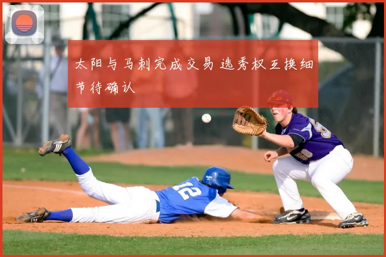 太阳与马刺完成交易 选秀权互换细节待确认