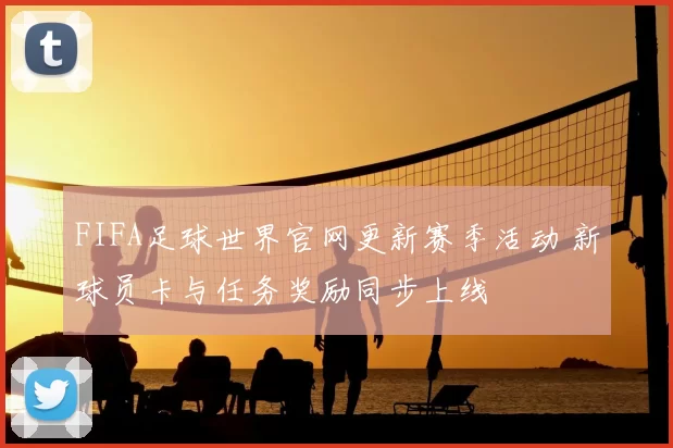 FIFA足球世界官网更新赛季活动 新球员卡与任务奖励同步上线
