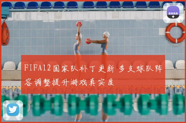FIFA12国家队补丁更新 多支球队阵容调整提升游戏真实度