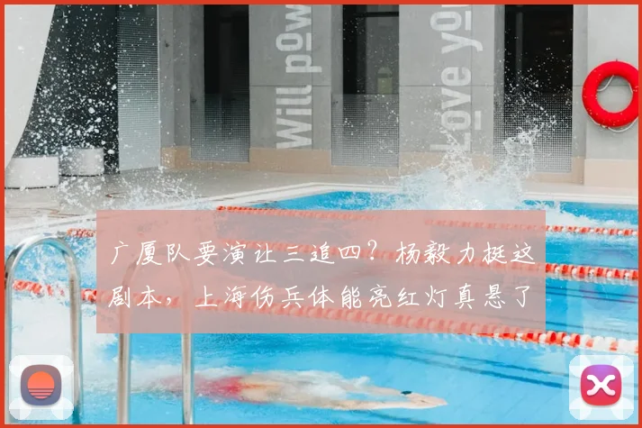 广厦队要演让三追四？杨毅力挺这剧本，上海伤兵体能亮红灯真悬了