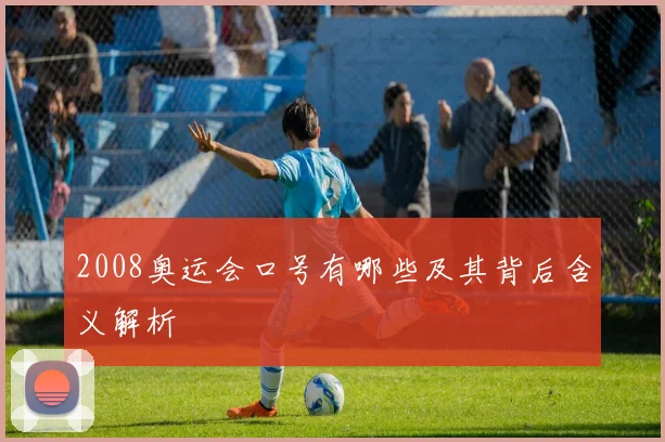 2008奥运会口号有哪些及其背后含义解析