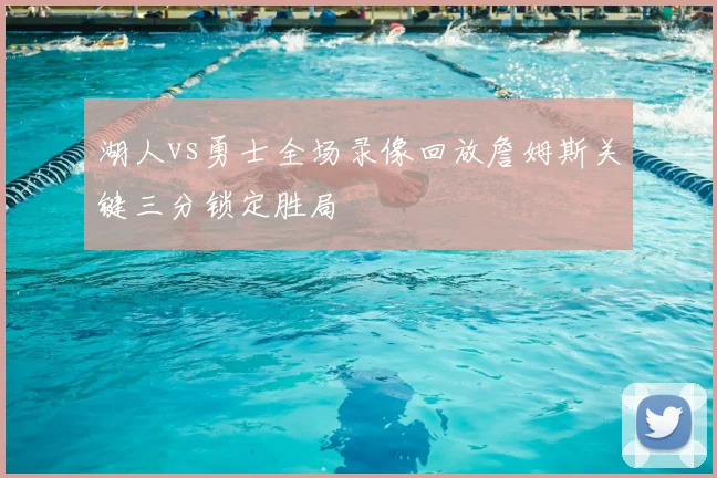 湖人vs勇士全场录像回放詹姆斯关键三分锁定胜局